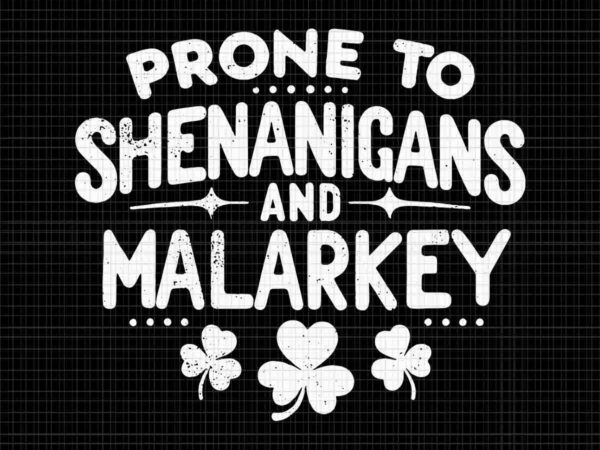 Prone to shenanigans and malarkey svg, shenanigans st. patrick’s day svg t shirt illustration