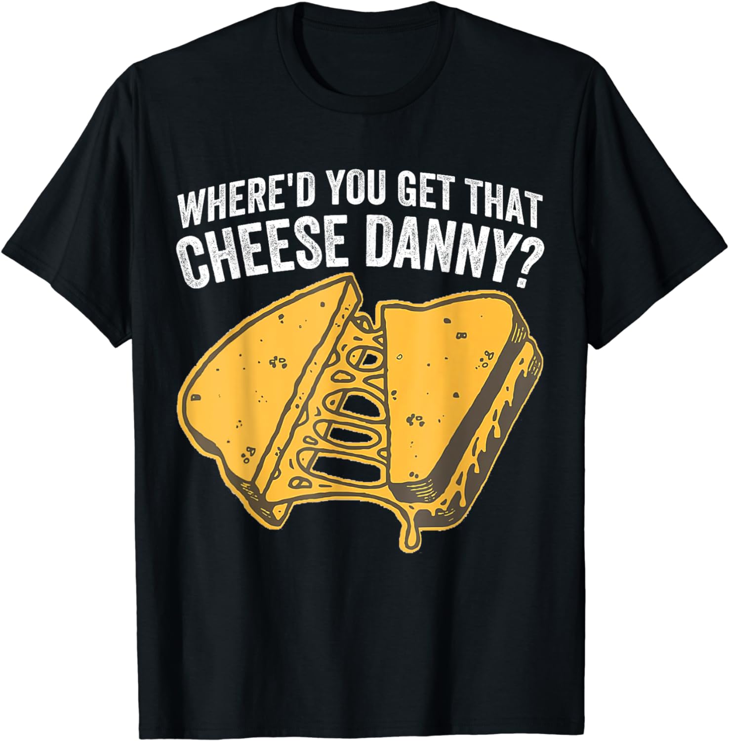 Where'd You Get That Cheese Danny Grilled Cheese TShirt Buy tshirt