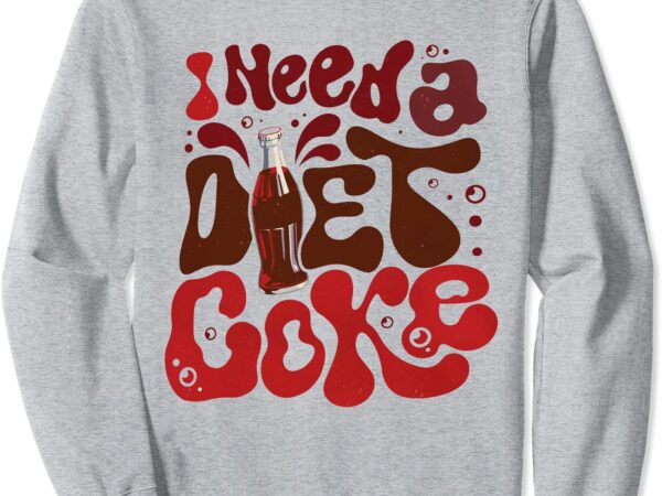 Women groovy i need a diet coke bottles coke lover sweatshirt