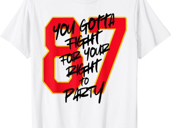 You gotta fight for your right to party t-shirt