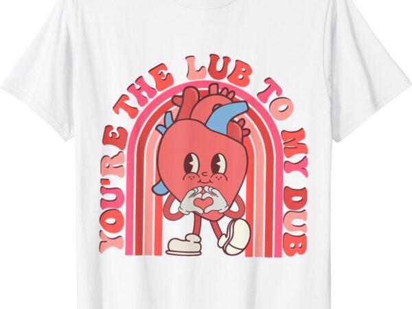 You’re the lube to my dub cvicu nurse valentine cardiac t-shirt