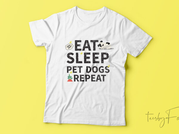 Eat sleep pet dogs repeat t shirt funny design