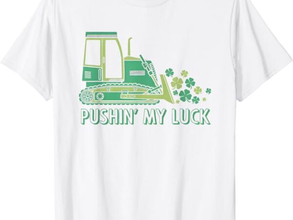 Pushin my luck bulldozer t-shirt