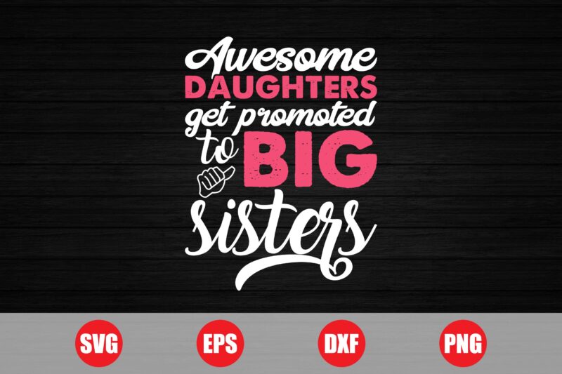 Awesome daughters get promoted to big sisters T-shirt design, big sisters, sisters t-shirts, sister svg, funny design, daughter svg