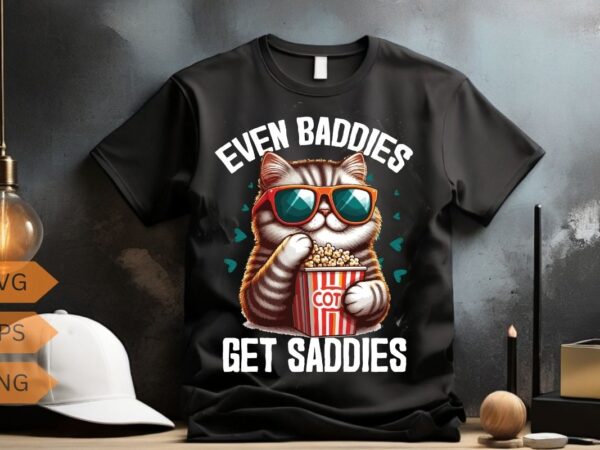 Even baddies get saddies funny cat meme shirt design vector svg