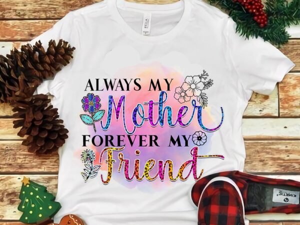 Always my mother forever my friend png t shirt vector