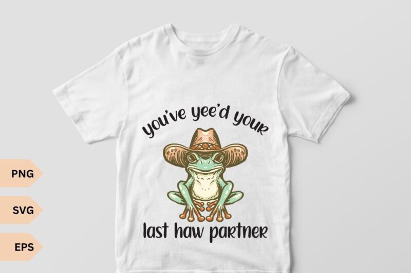 You’ve yee’d your last haw partner frog wear cowboy hat vector, delightful and charming vector, aesthetics, frog, cool frog, frog lover