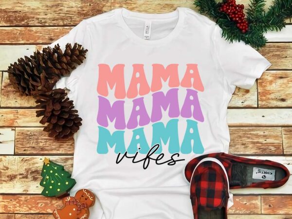 Mother’s day png, mom png, mama mama mama vibes png t shirt designs for sale