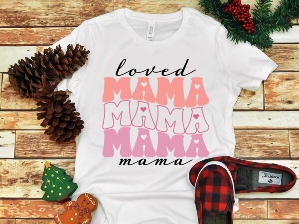 Mother’s day png, loved mama png t shirt designs for sale