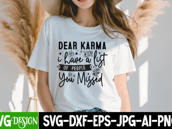 Dear karma i have a list of people you missed t-shirt design, sarcastic svg bundle,sarcastic quotes,sarcastic sublimation bundle,sarcasm svg