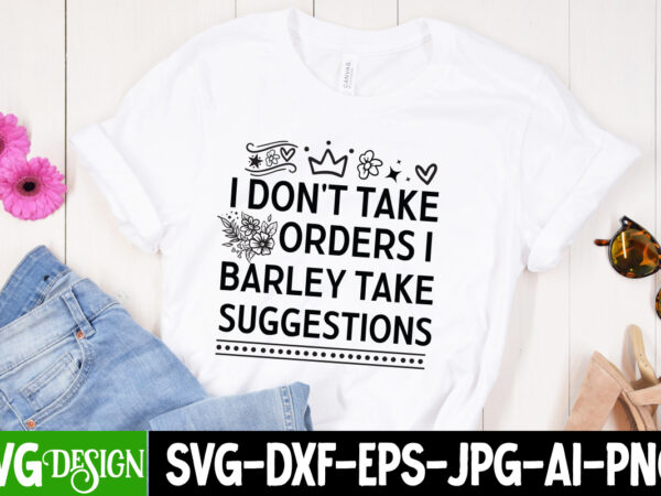 I don’t take orders i barley take suggestions svg design, sarcastic svg bundle,sarcastic quotes,sarcastic sublimation bundle,sarcasm svg