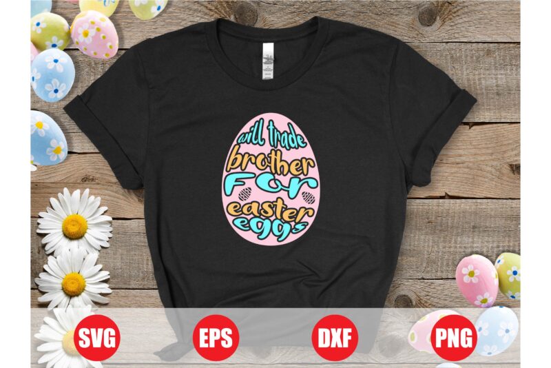 Will trade brother for easter eggs t-shirt design, easter eggs t-shirt, eggs svg, brother svg, easter brother t-shirt design for sale