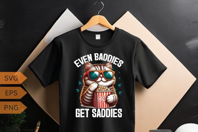 Even Baddies Get Saddies Funny Cat Meme Shirt design vector svg