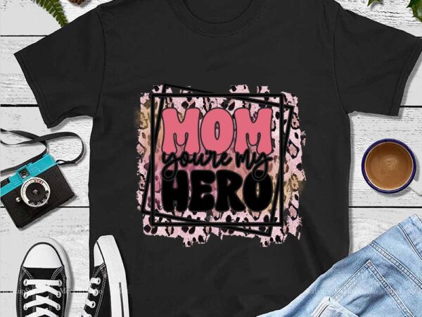 Mother’s day png, mom png, mom your my hero png t shirt designs for sale