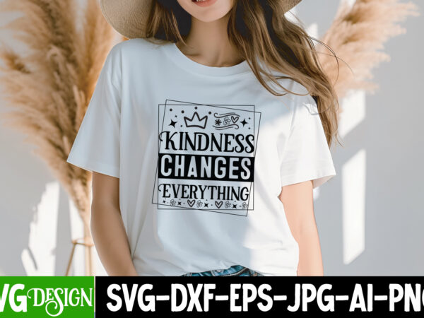 Kindness changes everything t-shirt design, kindness changes everything svg design, sarcastic svg bundle,sarcastic quotes,sarcastic