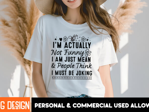 I’m actually not funny i am just mean & people think i must be joking t-shirt design, sarcastic svg bundle,sarcastic quotes,sarcastic sublim