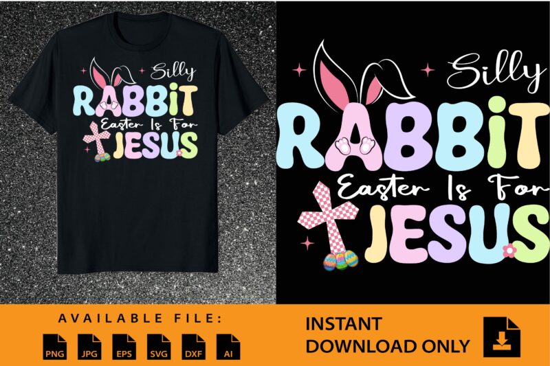 Silly Rabbit Easter Is For Jesus Shirt Design