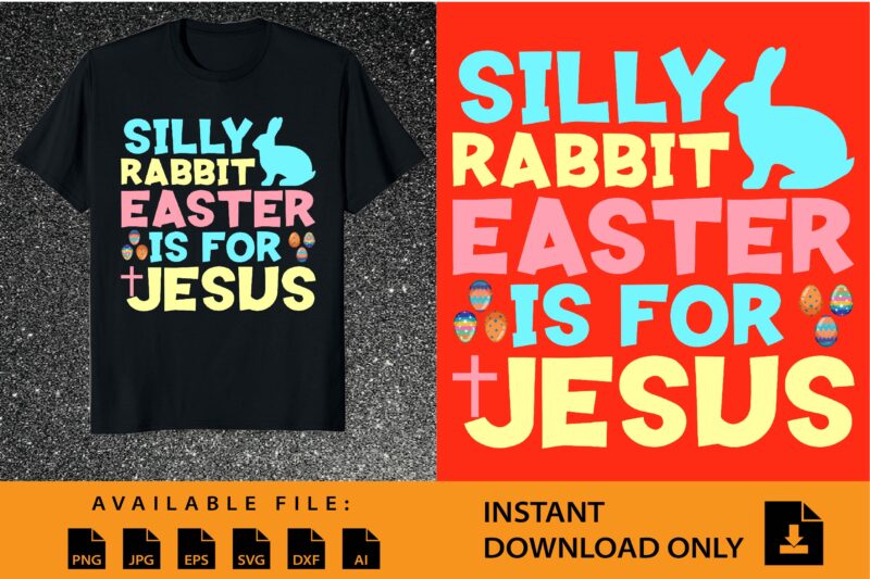 Silly Rabbit Easter Is For Jesus Shirt Design