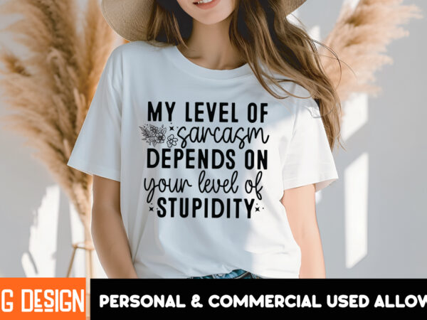 My level of sarcasm depends on your level of stupidity t-shirt design, sarcastic svg bundle,sarcastic quotes,sarcastic sublimation bundle