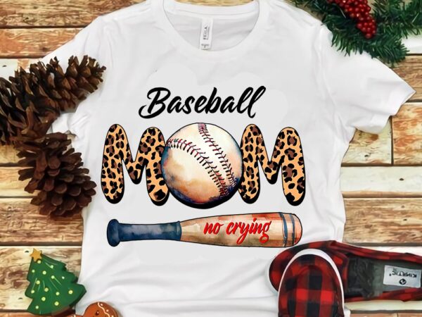 Baseball mom no crying png t shirt template