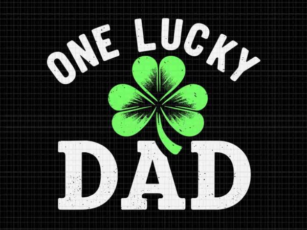 One lucky dad svg, father irish st patrick’s day svg, father shamrock svg t shirt design online