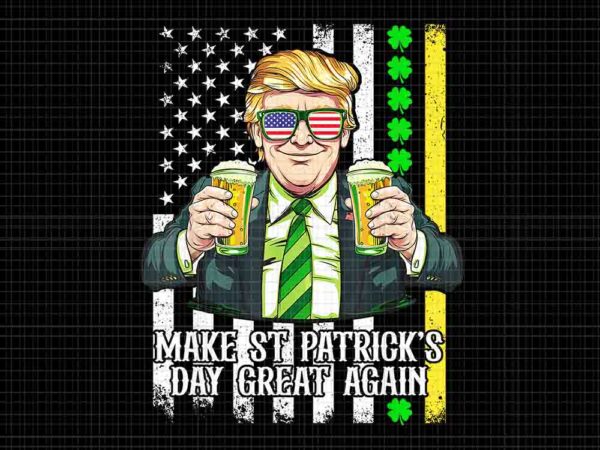 Trump make st patrick’s day great again png, trump st patrick’s day png t shirt designs for sale