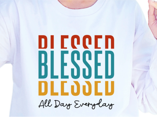 Blessed all day everyday, slogan quotes t shirt design graphic vector, inspirational and motivational svg, png, eps, ai,