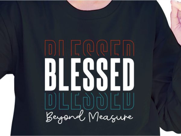 Blessed beyond measure, slogan quotes t shirt design graphic vector, inspirational and motivational svg, png, eps, ai,