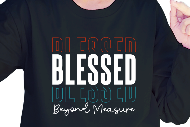 Blessed Beyond Measure, Slogan Quotes T shirt Design Graphic Vector, Inspirational and Motivational SVG, PNG, EPS, Ai,