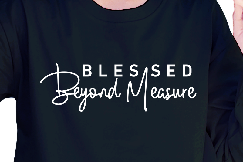 Blessed Beyond Measure, Slogan Quotes T shirt Design Graphic Vector, Inspirational and Motivational SVG, PNG, EPS, Ai,