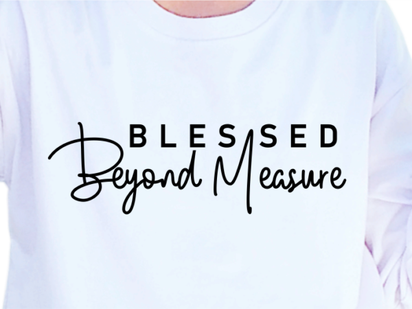 Blessed beyond measure, slogan quotes t shirt design graphic vector, inspirational and motivational svg, png, eps, ai,