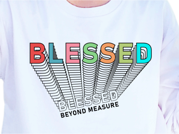 Blessed beyond measure, slogan quotes t shirt design graphic vector, inspirational and motivational svg, png, eps, ai,