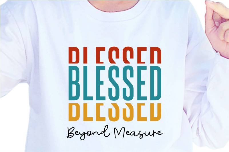 Blessed Beyond Measure, Slogan Quotes T shirt Design Graphic Vector, Inspirational and Motivational SVG, PNG, EPS, Ai,