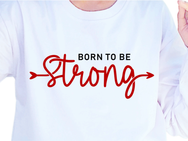 Born to be strong, slogan quotes t shirt design graphic vector, inspirational and motivational svg, png, eps, ai,