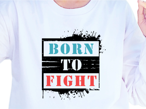 Born to fight, slogan quotes t shirt design graphic vector, inspirational and motivational svg, png, eps, ai,