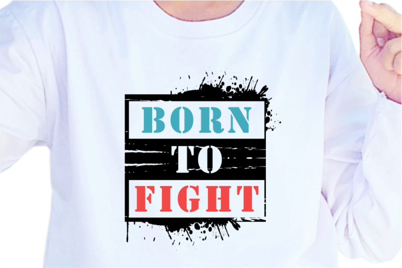 Born To Fight, Slogan Quotes T shirt Design Graphic Vector, Inspirational and Motivational SVG, PNG, EPS, Ai,