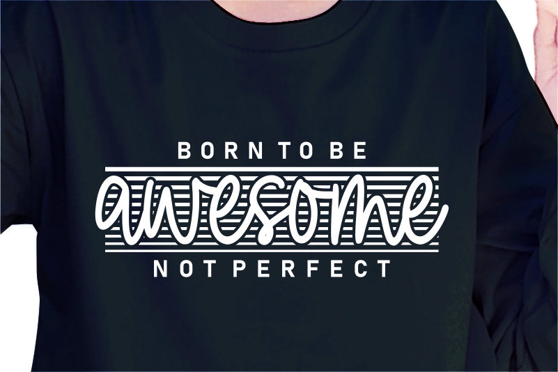 Born To Be Awesome Not Perfect, Slogan Quotes T shirt Design Graphic Vector, Inspirational and Motivational SVG, PNG, EPS, Ai,