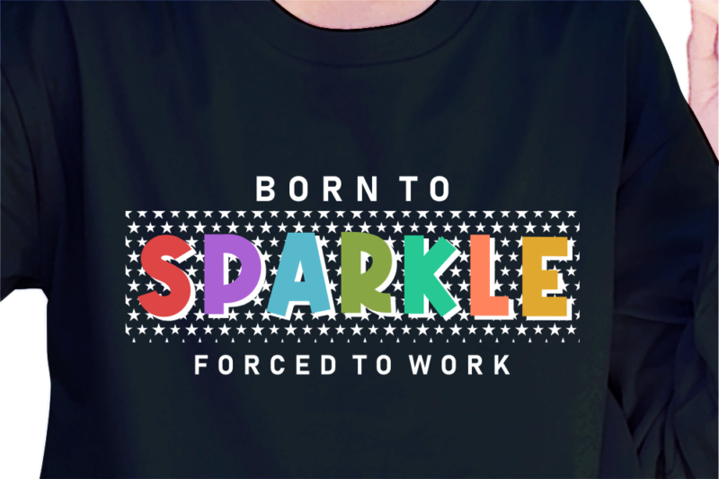 Born To Sparkle Forced To Work, Slogan Quotes T shirt Design Graphic Vector, Inspirational and Motivational SVG, PNG, EPS, Ai,