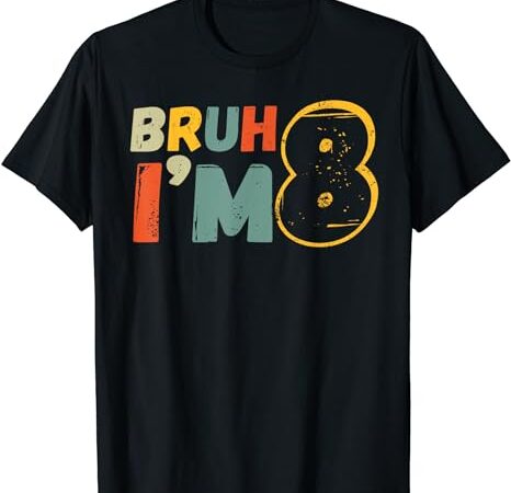 Bruh it’s my 8th birthday i’m 8 year old birthday gift t-shirt