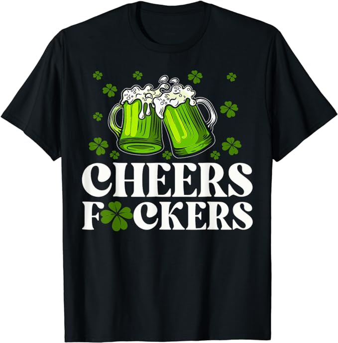 Cheers Fuckers St Patrick’s Day Funny Men Beer Drinking Mugs T-Shirt