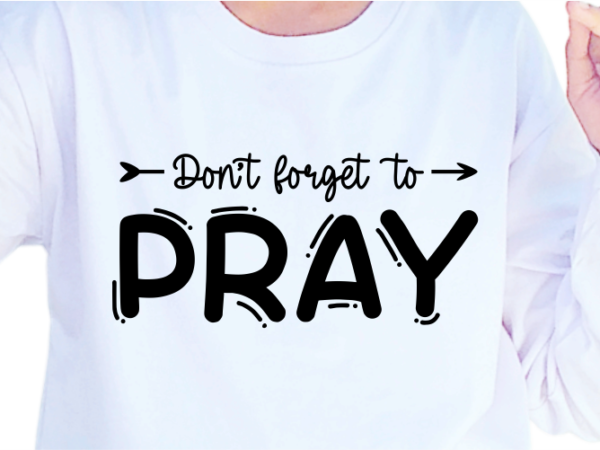 Don’t forget to pray, slogan quotes t shirt design graphic vector, inspirational and motivational svg, png, eps, ai,