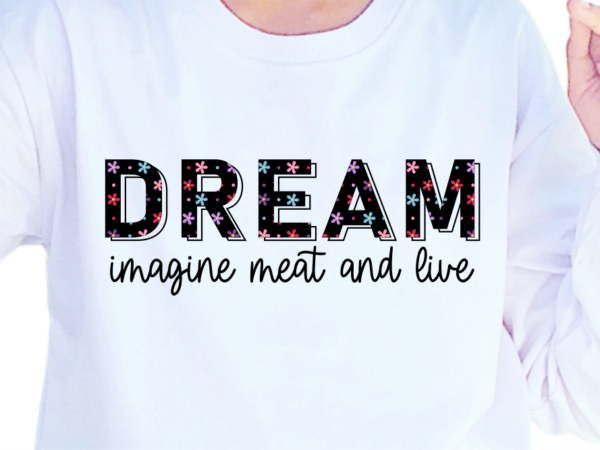 Dream imagine meat and live, slogan quotes t shirt design graphic vector, inspirational and motivational svg, png, eps, ai,