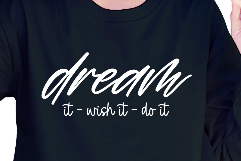 Dream It Wish It Do It, Slogan Quotes T shirt Design Graphic Vector, Inspirational and Motivational SVG, PNG, EPS, Ai,