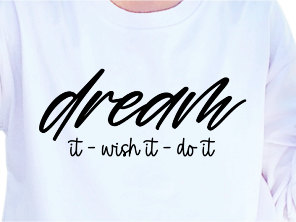 Dream it wish it do it, slogan quotes t shirt design graphic vector, inspirational and motivational svg, png, eps, ai,