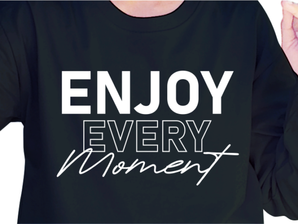 Enjoy every moment, slogan quotes t shirt design graphic vector, inspirational and motivational svg, png, eps, ai,