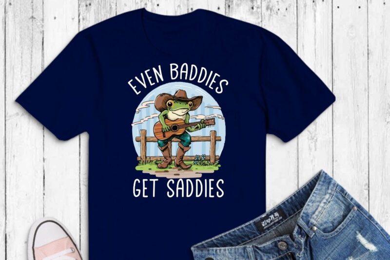 Even Baddies Get Saddies Funny Frog Meme Shirt design vector