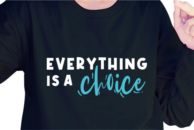 Everything Is A Choice, Slogan Quotes T shirt Design Graphic Vector, Inspirational and Motivational SVG, PNG, EPS, Ai,