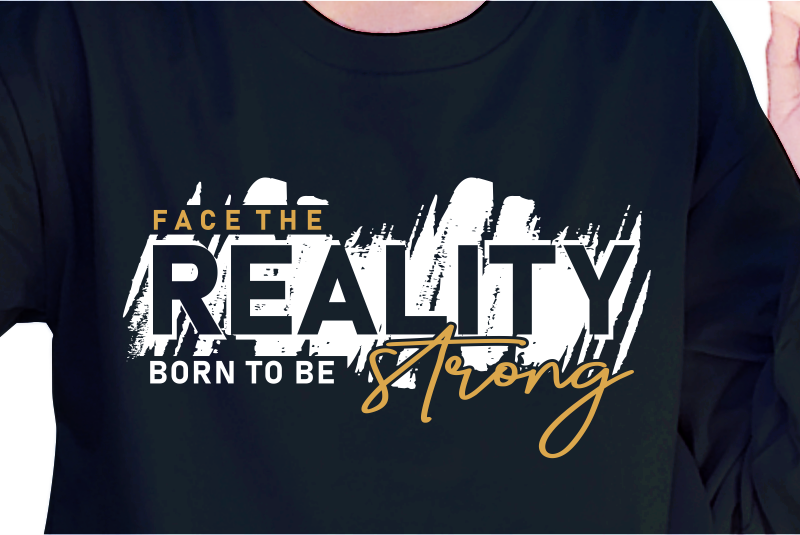 Face The Reality Born To Be Strong, Slogan Quotes T shirt Design Graphic Vector, Inspirational and Motivational SVG, PNG, EPS, Ai,