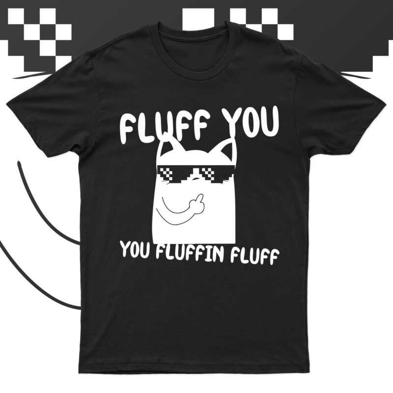 Fluff You You Fluffin’fluff | Funny Cat T-Shirt Design For Sale!!