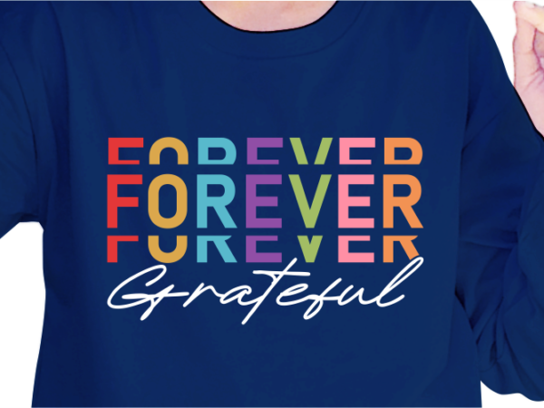 Forever grateful, slogan quotes t shirt design graphic vector, inspirational and motivational svg, png, eps, ai,